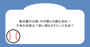 亀井義行の嫁・中村愛との馴れ初め！子供の名前は？若い頃もモテたって本当？