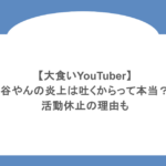 【大食いYouTuber】谷やんの炎上は吐くからって本当？活動休止の理由も