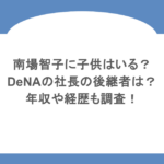 南場智子に子供はいる?DeNAの社長の後継者は?年収や経歴も調査!