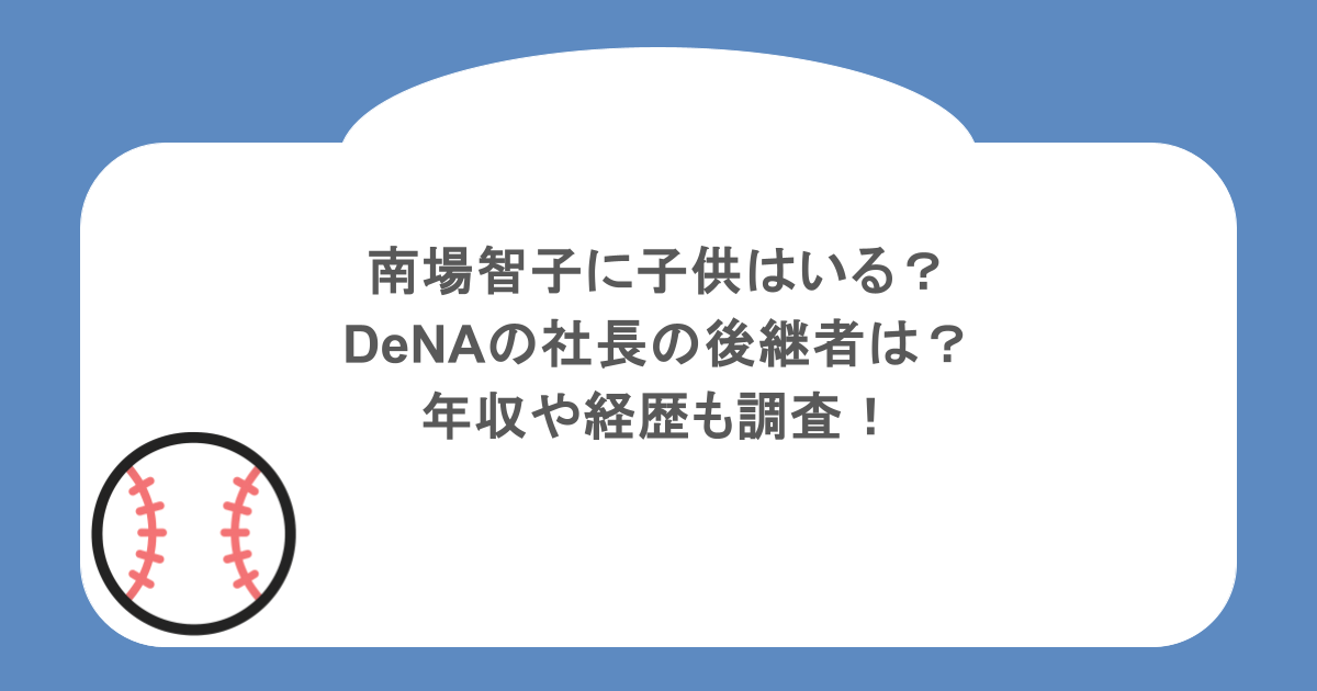 南場智子に子供はいる?DeNAの社長の後継者は?年収や経歴も調査!