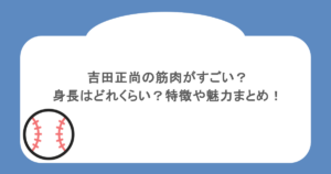 吉田正尚の筋肉がすごい?身長はどれくらい?特徴や魅力まとめ!