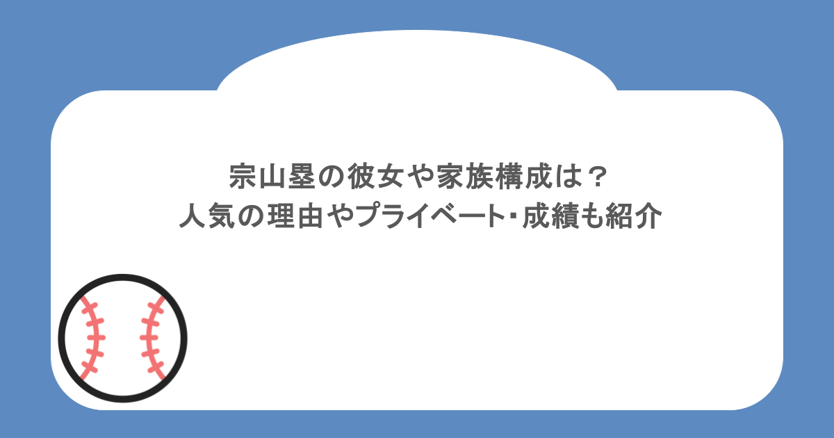 宗山塁の彼女や家族構成は？人気の理由やプライベート・成績も紹介