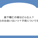 森下暢仁の嫁はどんな人？彼女との出会いはいつ？子供についても調査