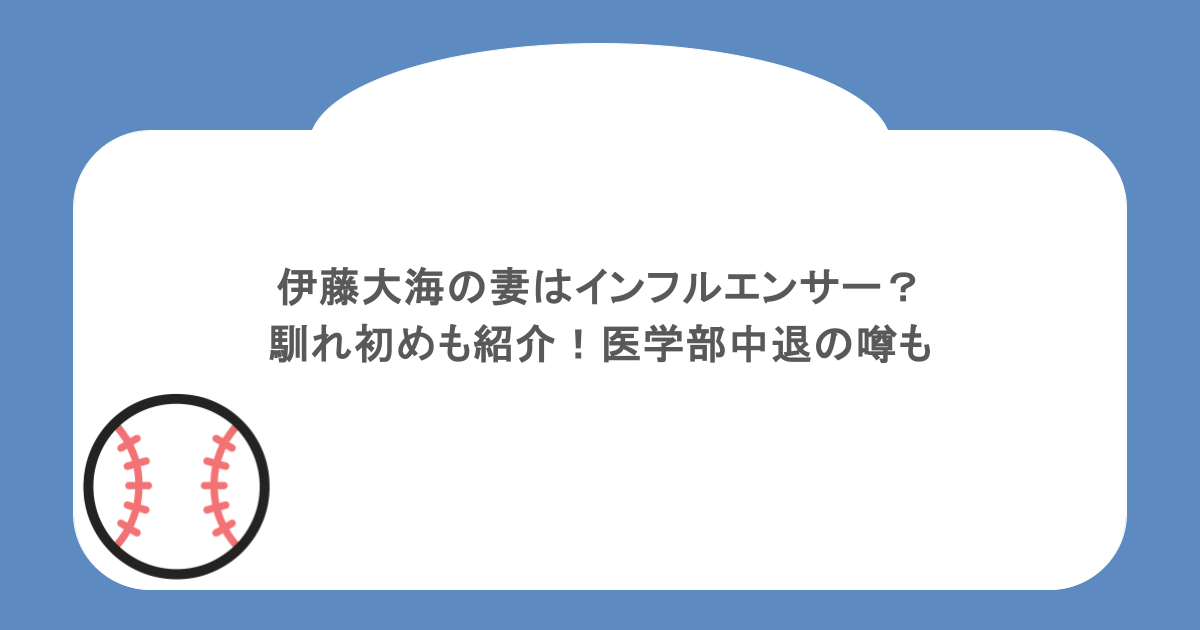 伊藤大海の妻はインフルエンサー？馴れ初めも紹介！医学部中退の噂も
