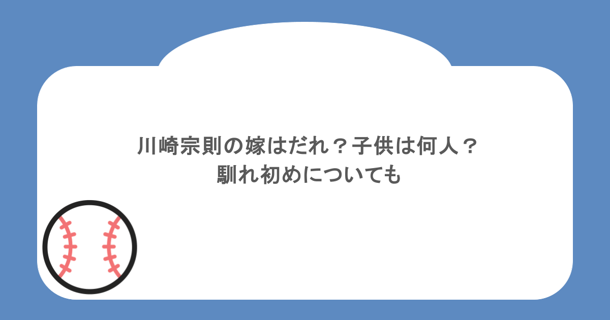 川崎宗則の嫁はだれ?子供は何人?馴れ初めについても